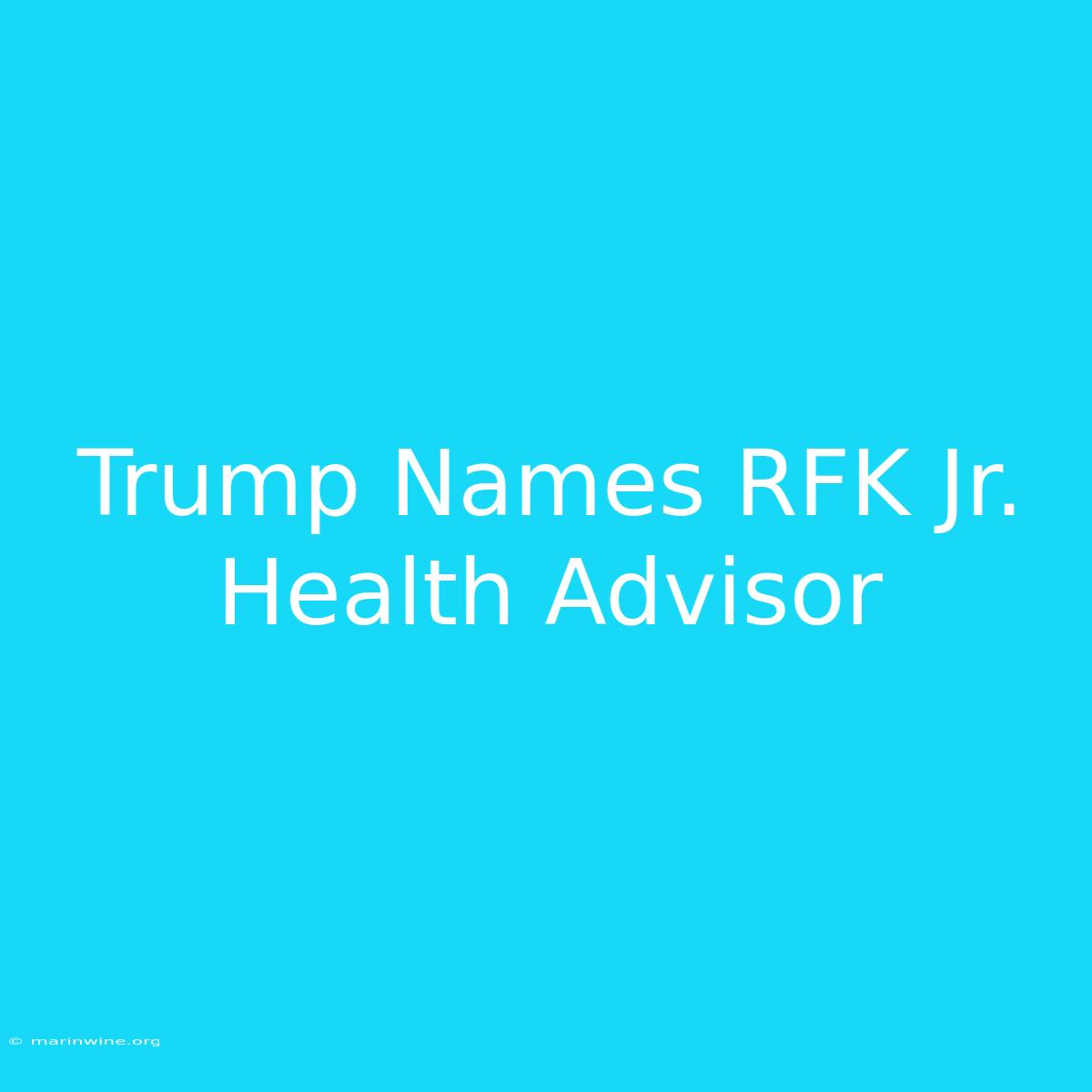 Trump Names RFK Jr. Health Advisor