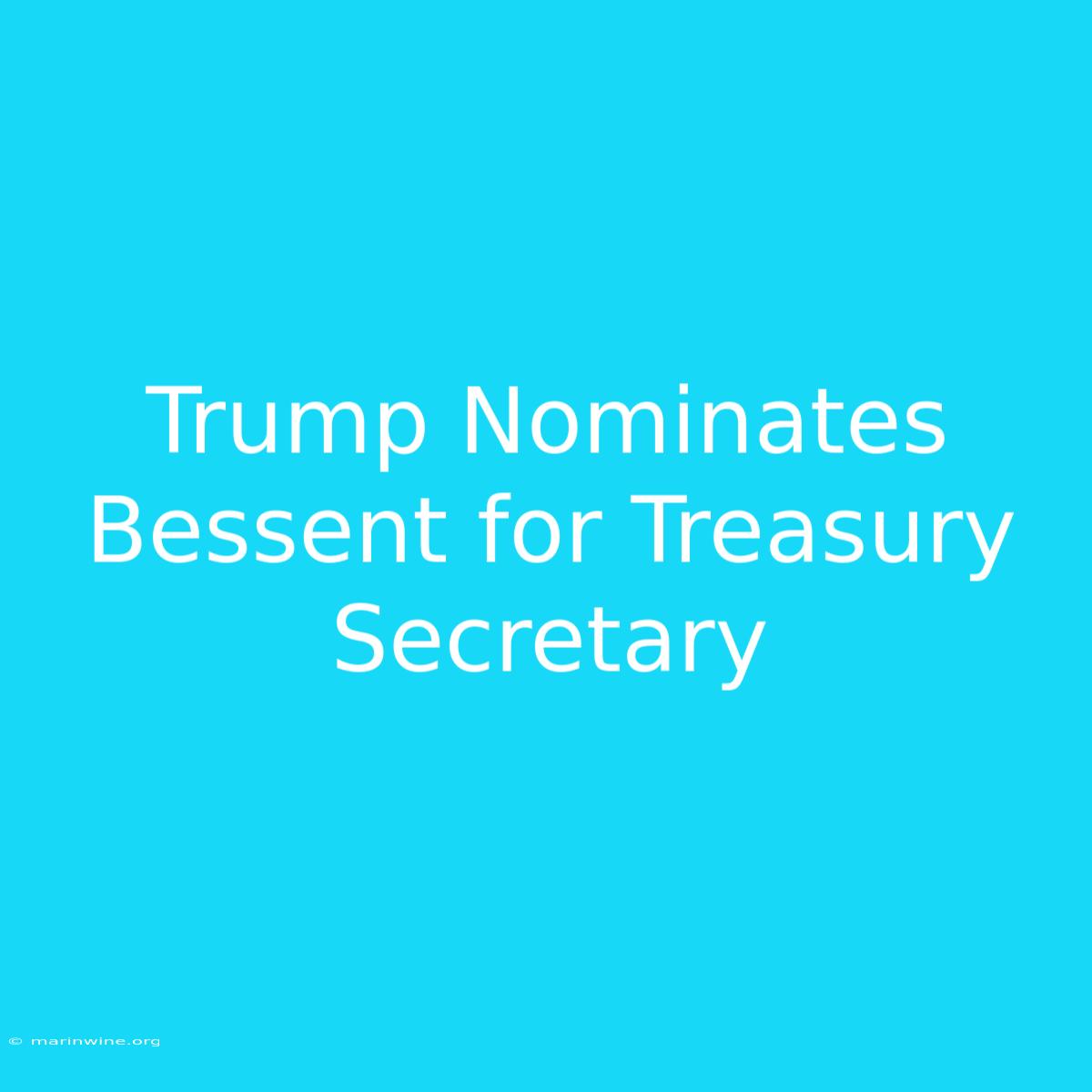 Trump Nominates Bessent For Treasury Secretary