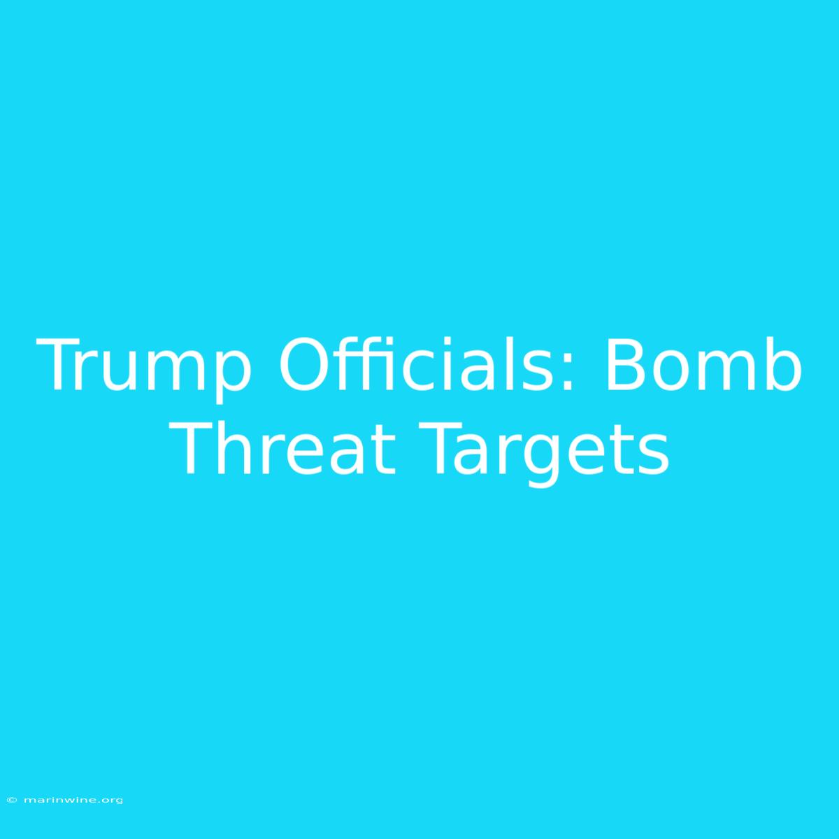 Trump Officials: Bomb Threat Targets