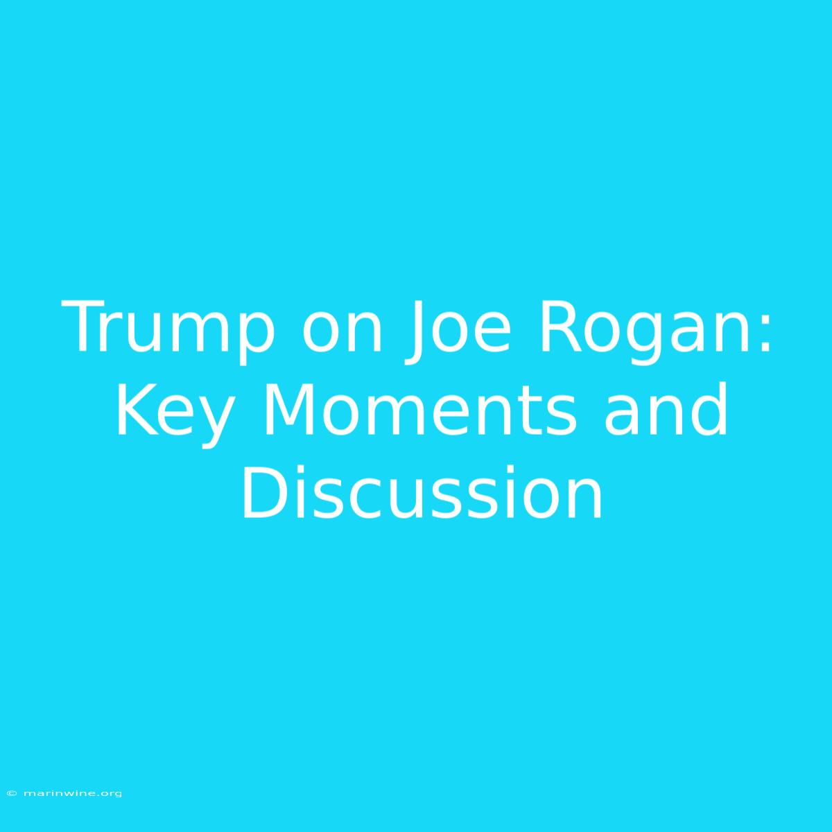 Trump On Joe Rogan: Key Moments And Discussion 