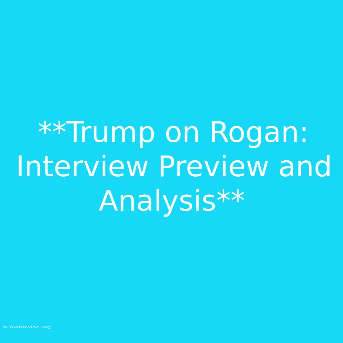 **Trump On Rogan: Interview Preview And Analysis** 