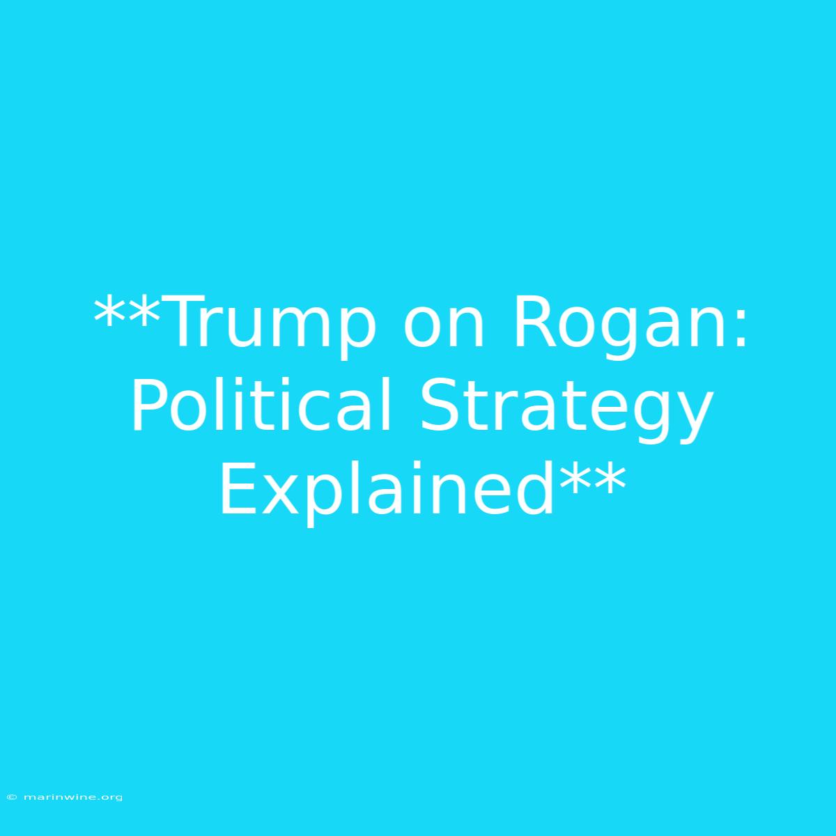 **Trump On Rogan: Political Strategy Explained**