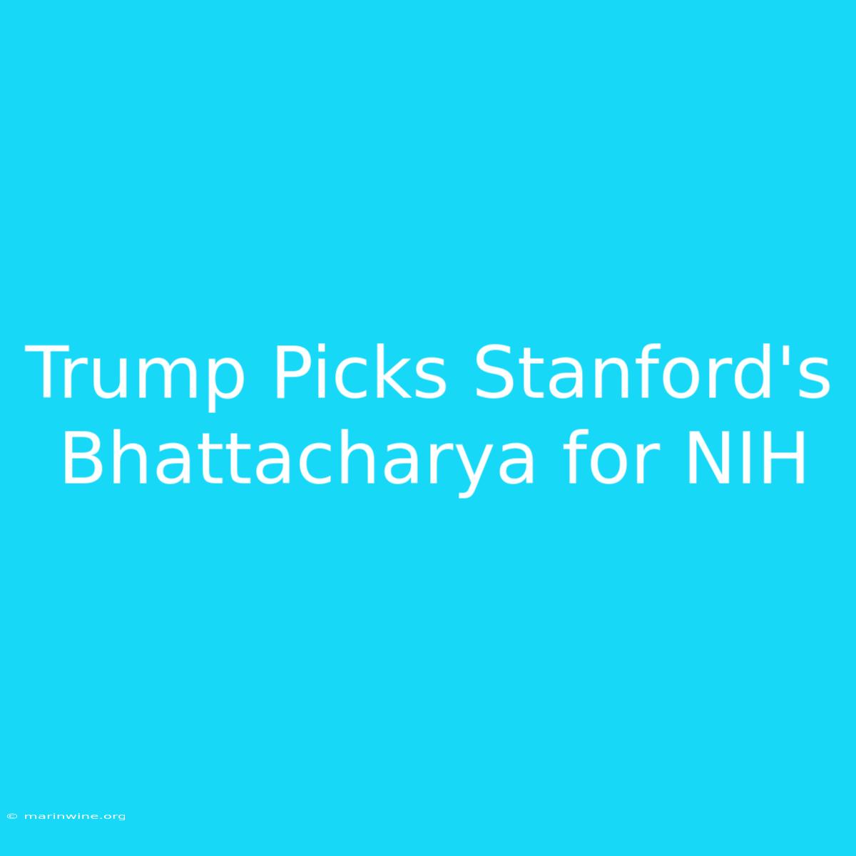 Trump Picks Stanford's Bhattacharya For NIH