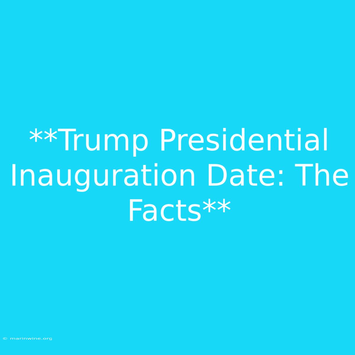 **Trump Presidential Inauguration Date: The Facts**