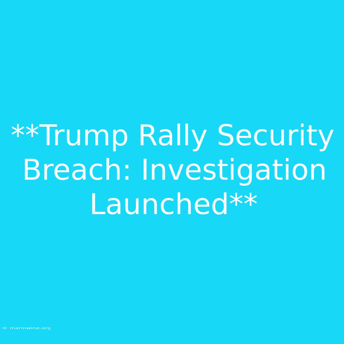 **Trump Rally Security Breach: Investigation Launched**