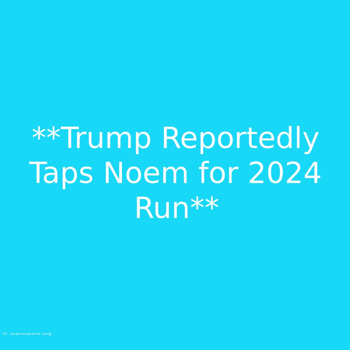 **Trump Reportedly Taps Noem For 2024 Run**