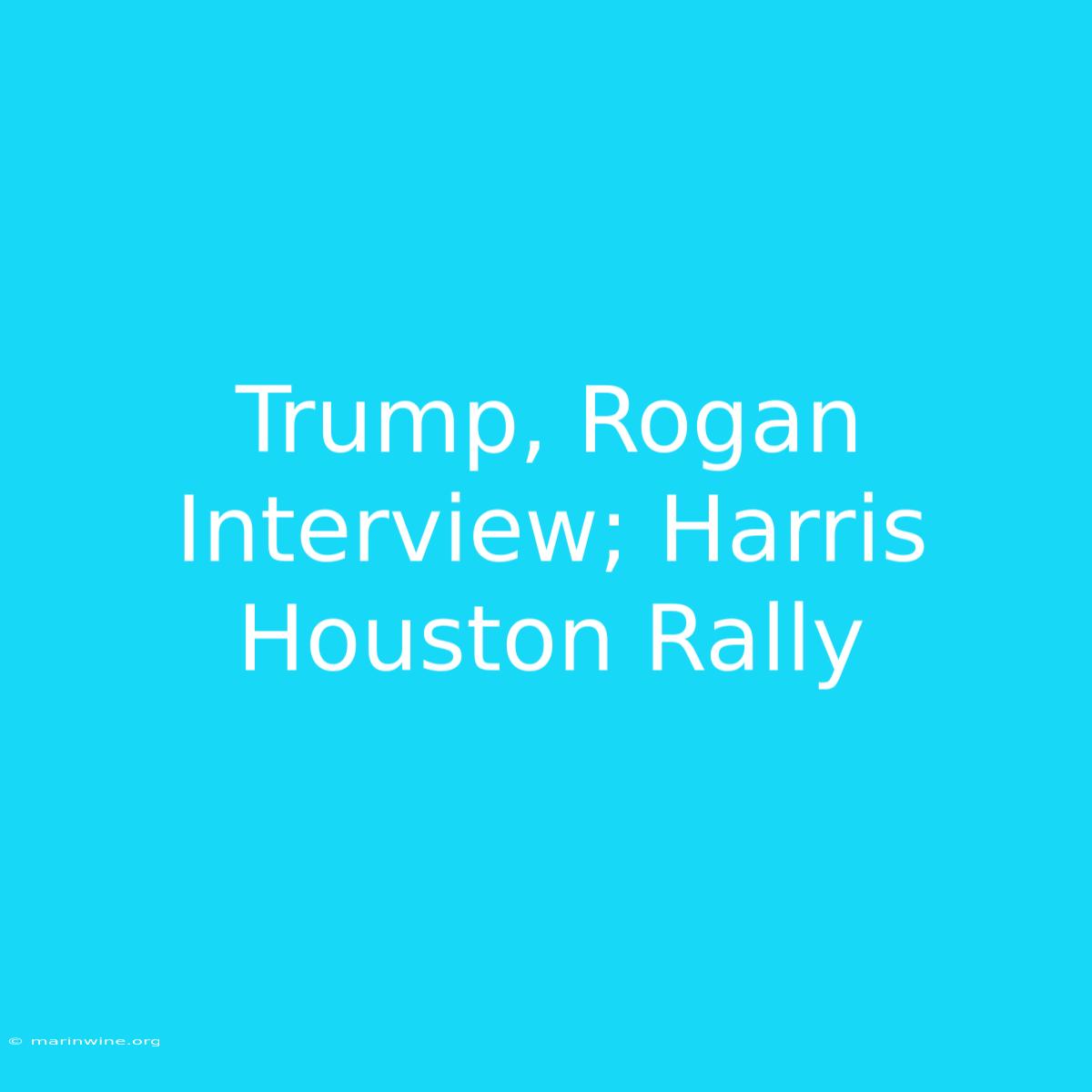 Trump, Rogan Interview; Harris Houston Rally 