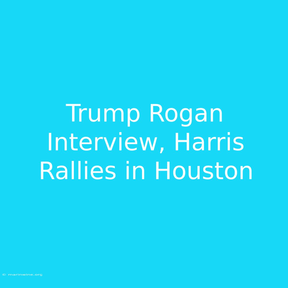 Trump Rogan Interview, Harris Rallies In Houston