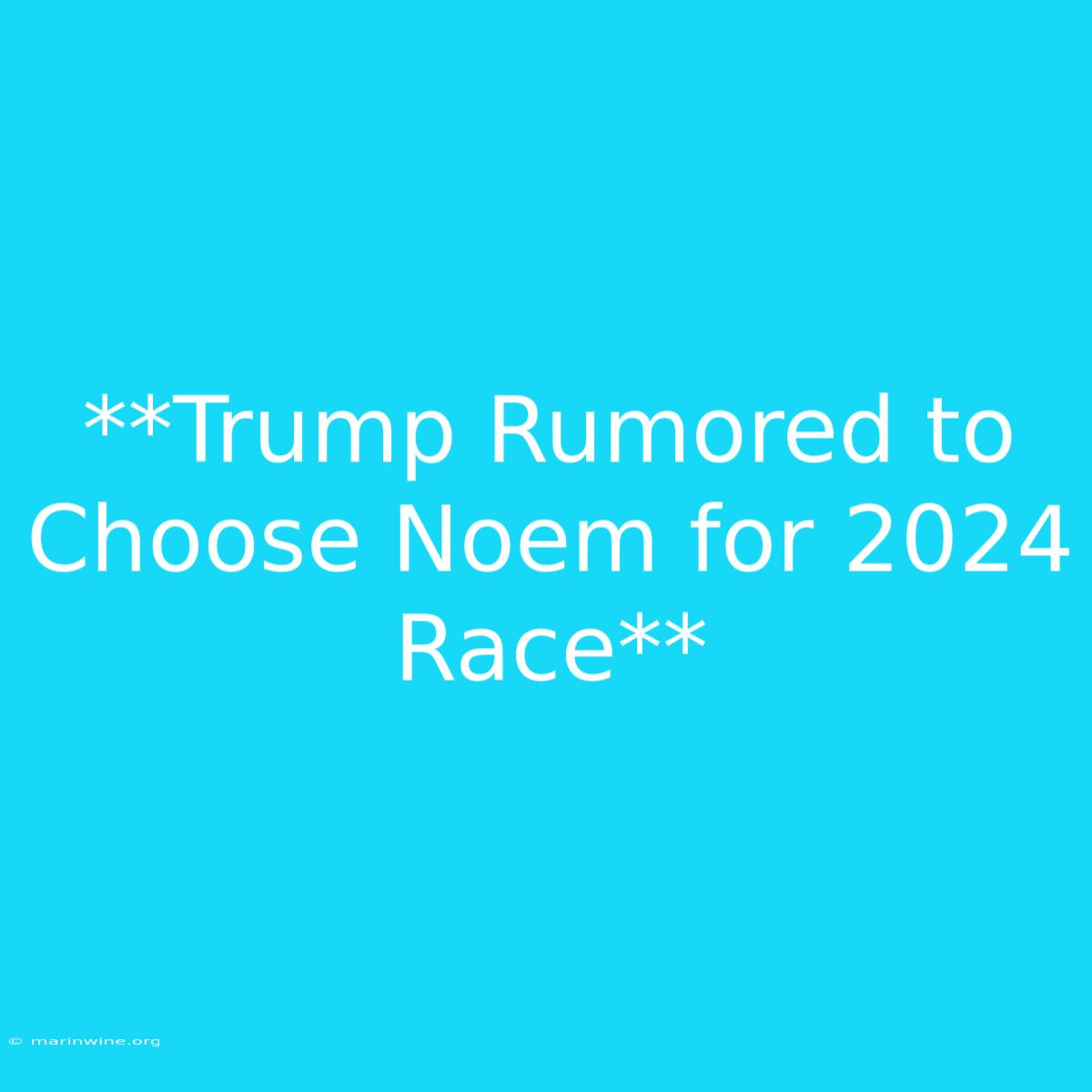 **Trump Rumored To Choose Noem For 2024 Race** 