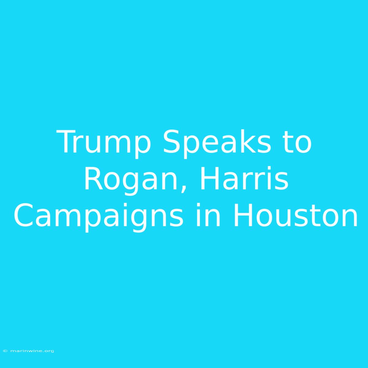 Trump Speaks To Rogan, Harris Campaigns In Houston