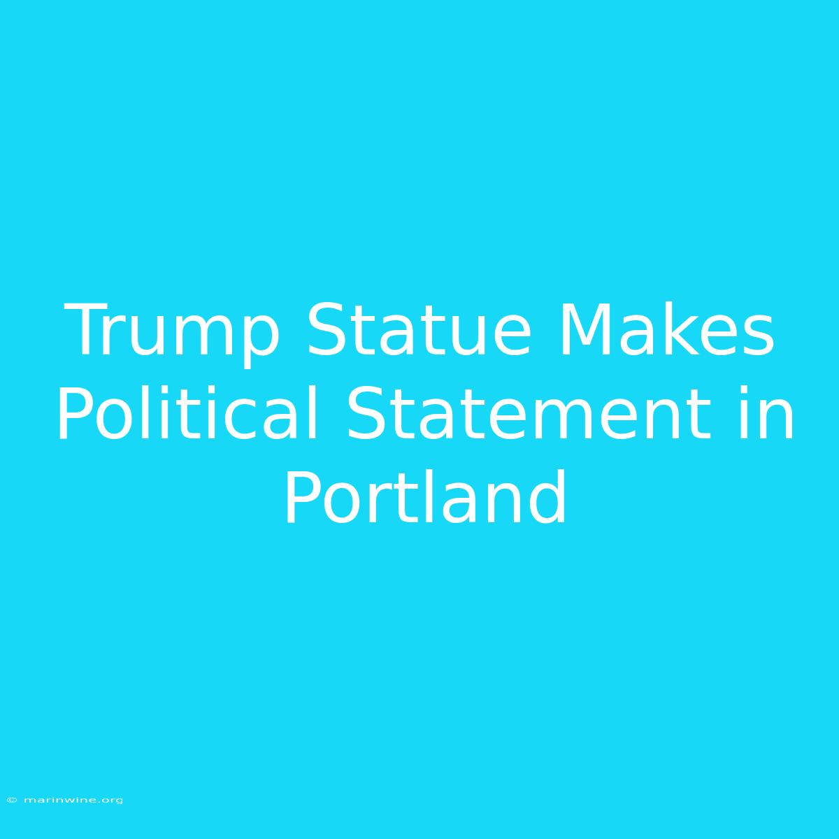 Trump Statue Makes Political Statement In Portland