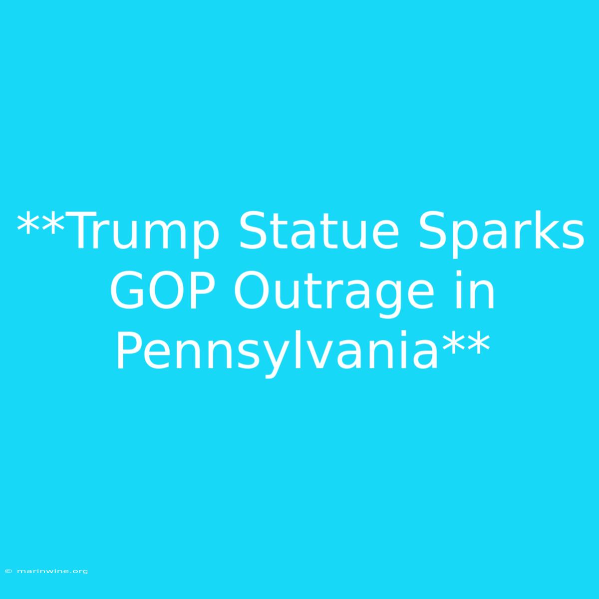 **Trump Statue Sparks GOP Outrage In Pennsylvania**