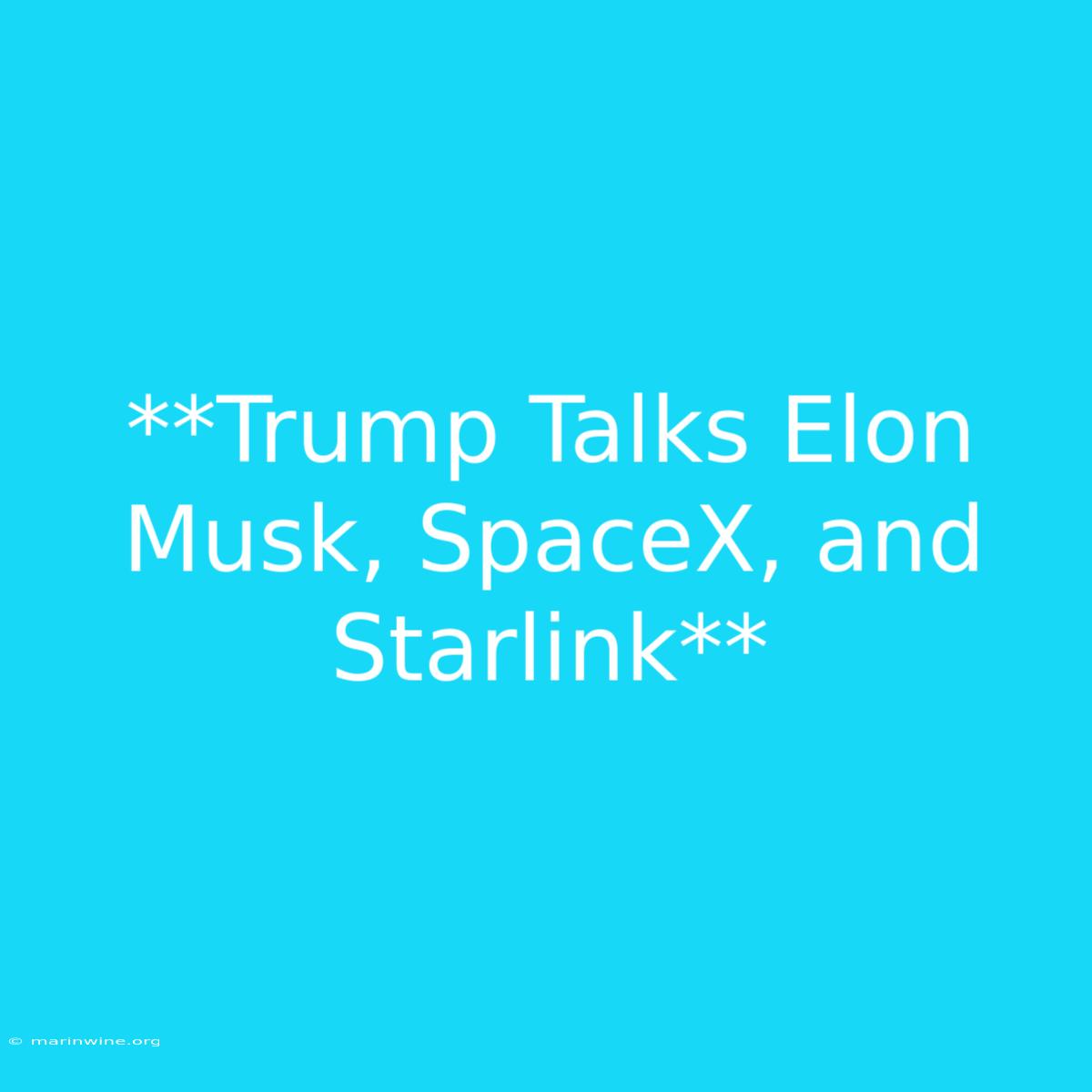 **Trump Talks Elon Musk, SpaceX, And Starlink** 