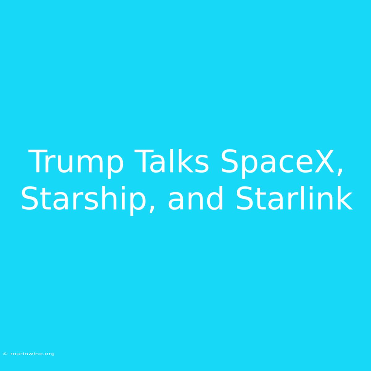 Trump Talks SpaceX, Starship, And Starlink 