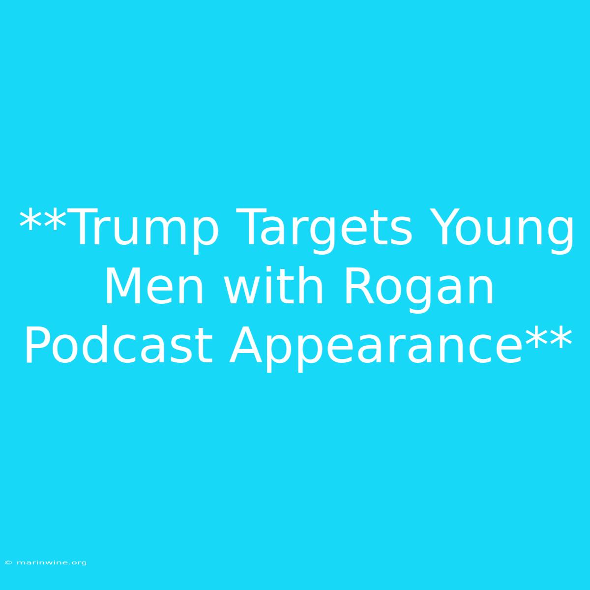 **Trump Targets Young Men With Rogan Podcast Appearance**