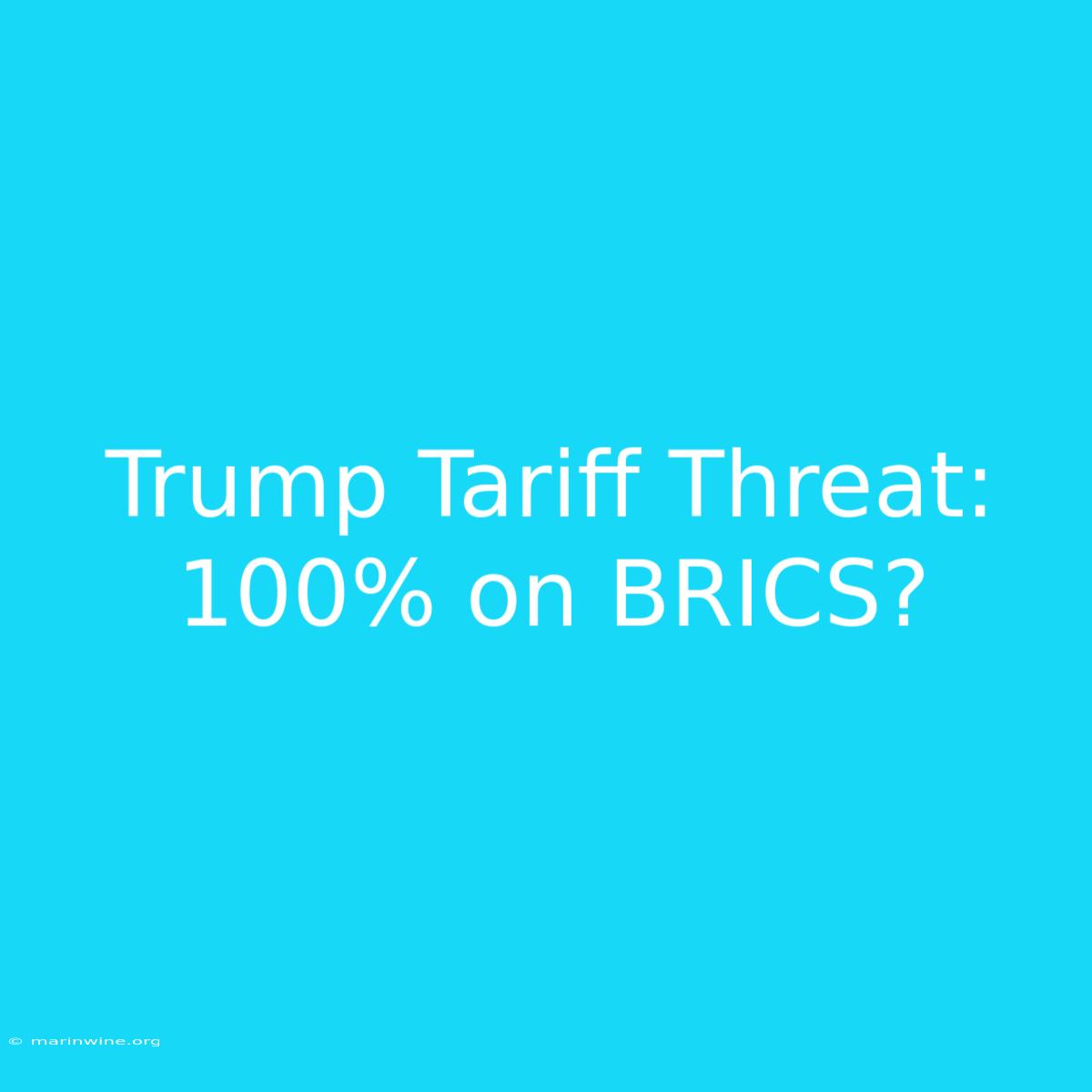 Trump Tariff Threat: 100% On BRICS?