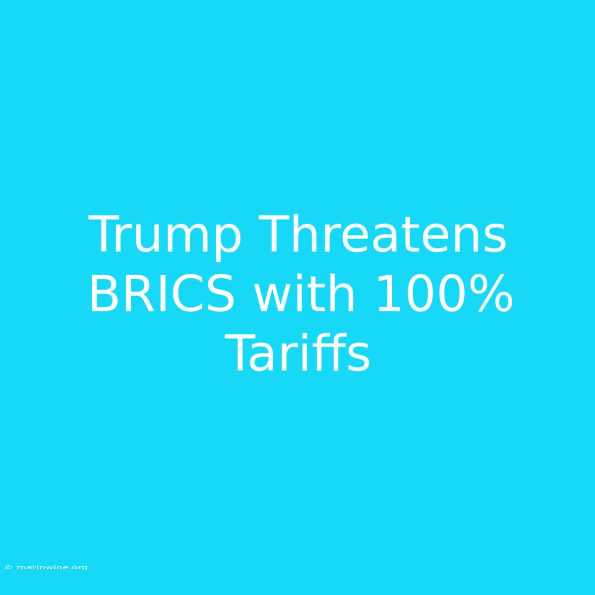 Trump Threatens BRICS With 100% Tariffs