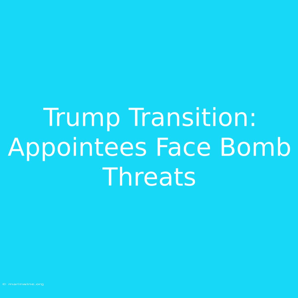 Trump Transition: Appointees Face Bomb Threats