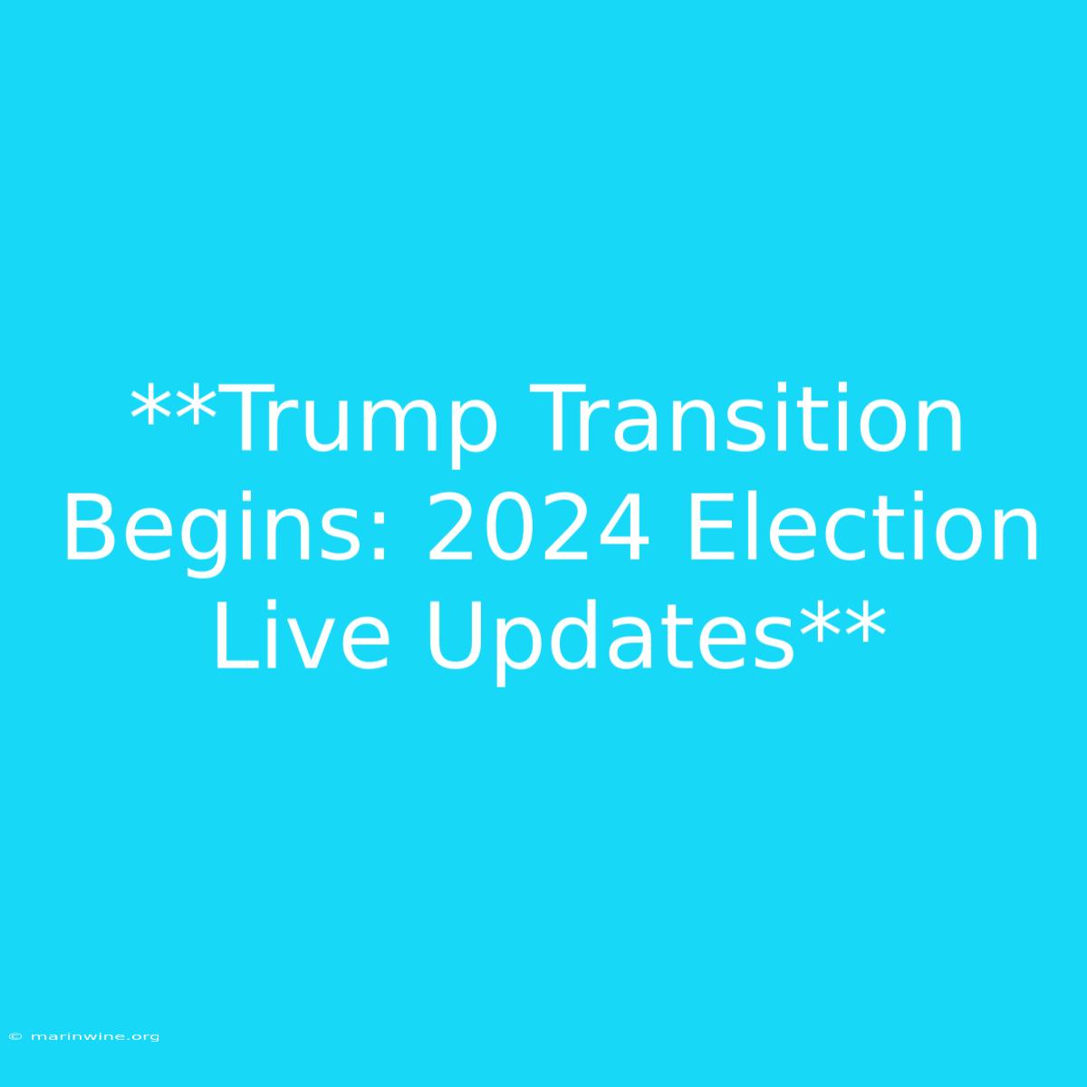 **Trump Transition Begins: 2024 Election Live Updates**