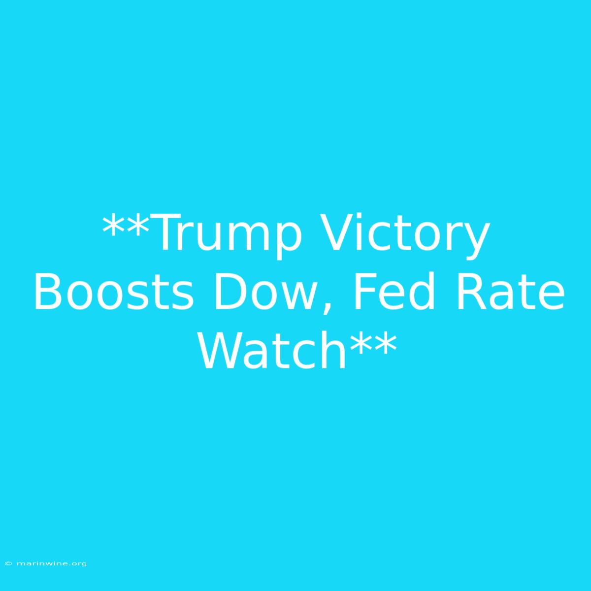 **Trump Victory Boosts Dow, Fed Rate Watch** 