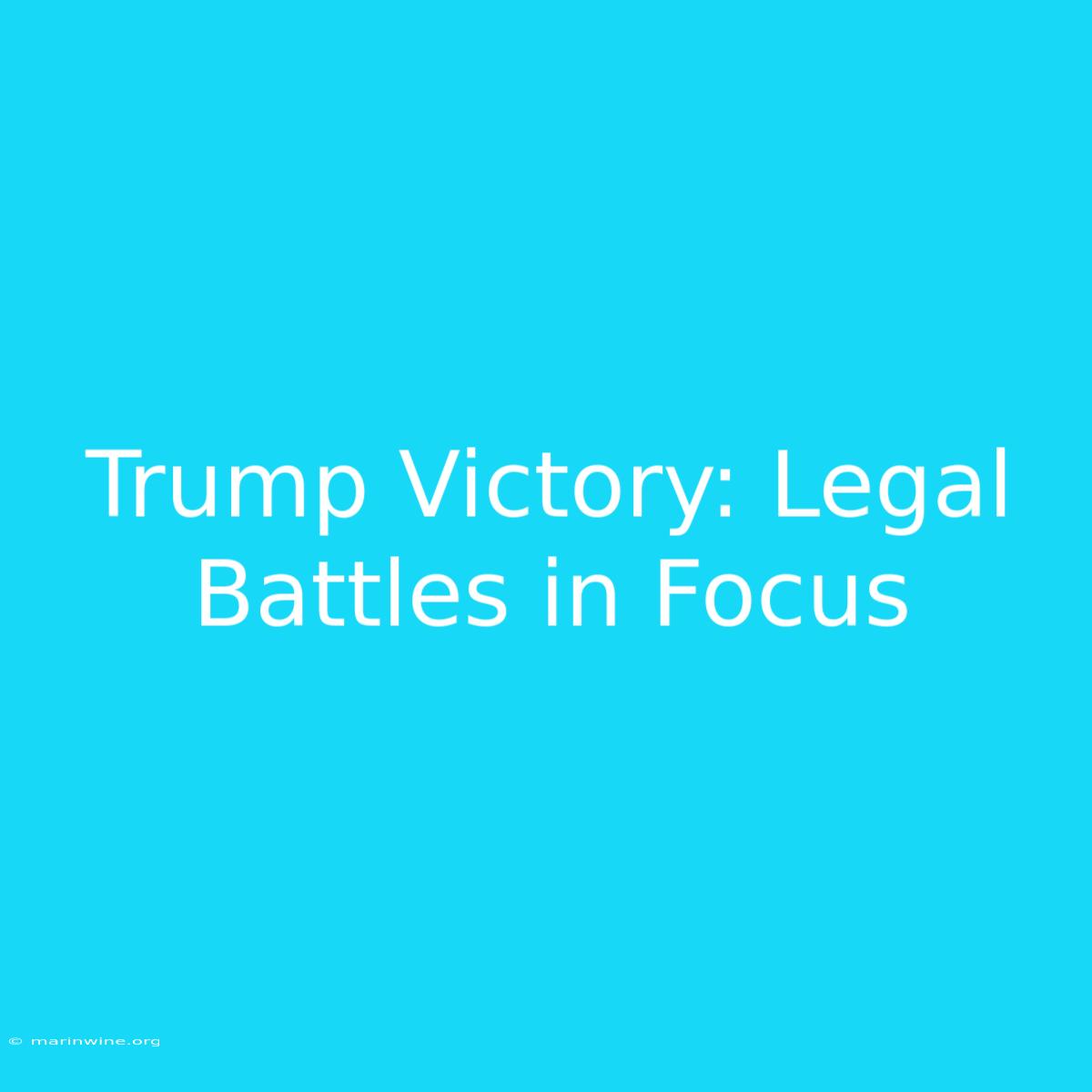 Trump Victory: Legal Battles In Focus