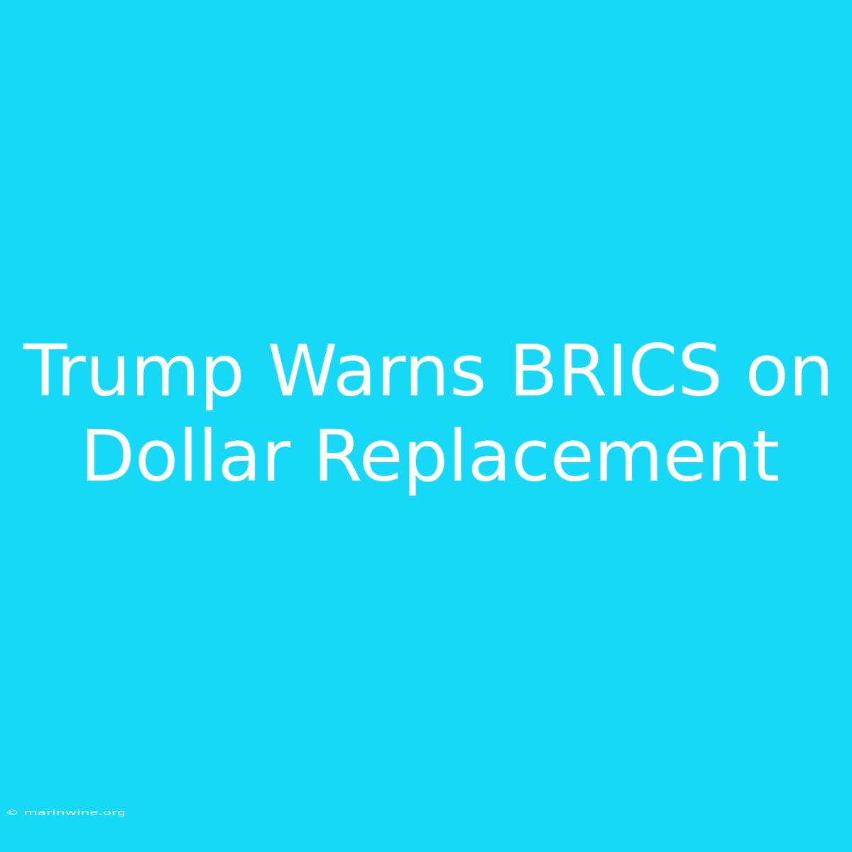 Trump Warns BRICS On Dollar Replacement