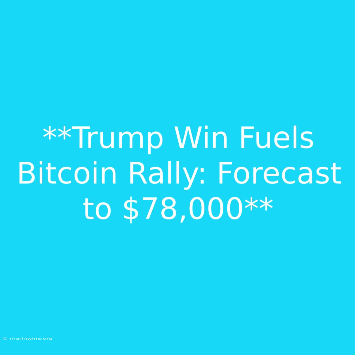 **Trump Win Fuels Bitcoin Rally: Forecast To $78,000**