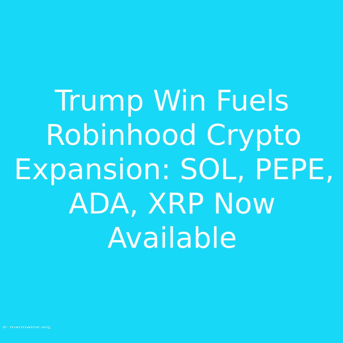 Trump Win Fuels Robinhood Crypto Expansion: SOL, PEPE, ADA, XRP Now Available 