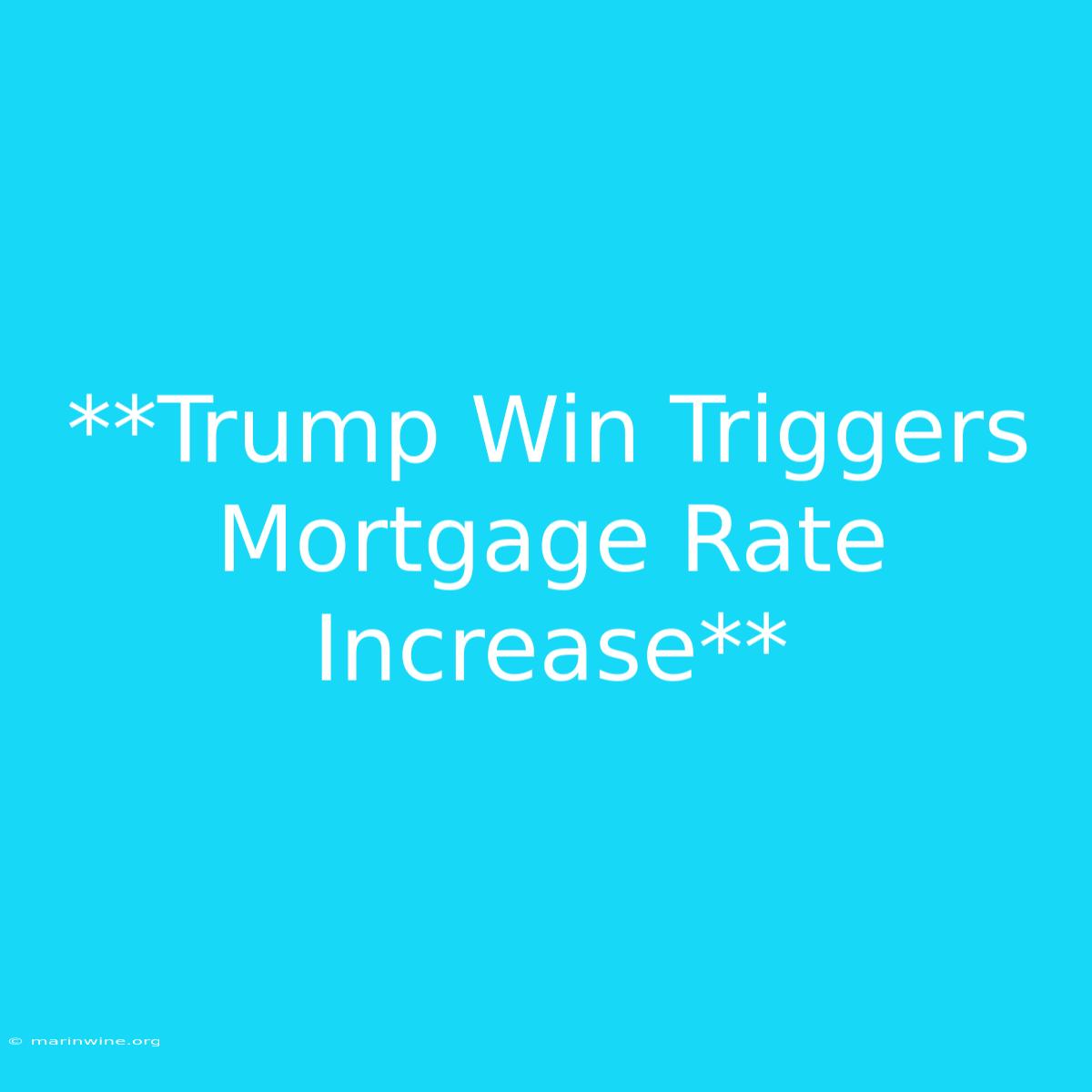 **Trump Win Triggers Mortgage Rate Increase**