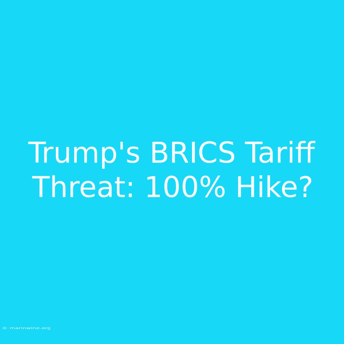 Trump's BRICS Tariff Threat: 100% Hike?