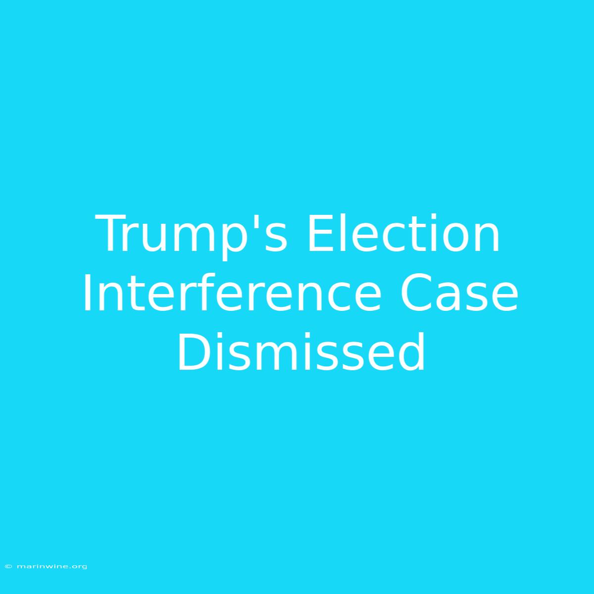 Trump's Election Interference Case Dismissed