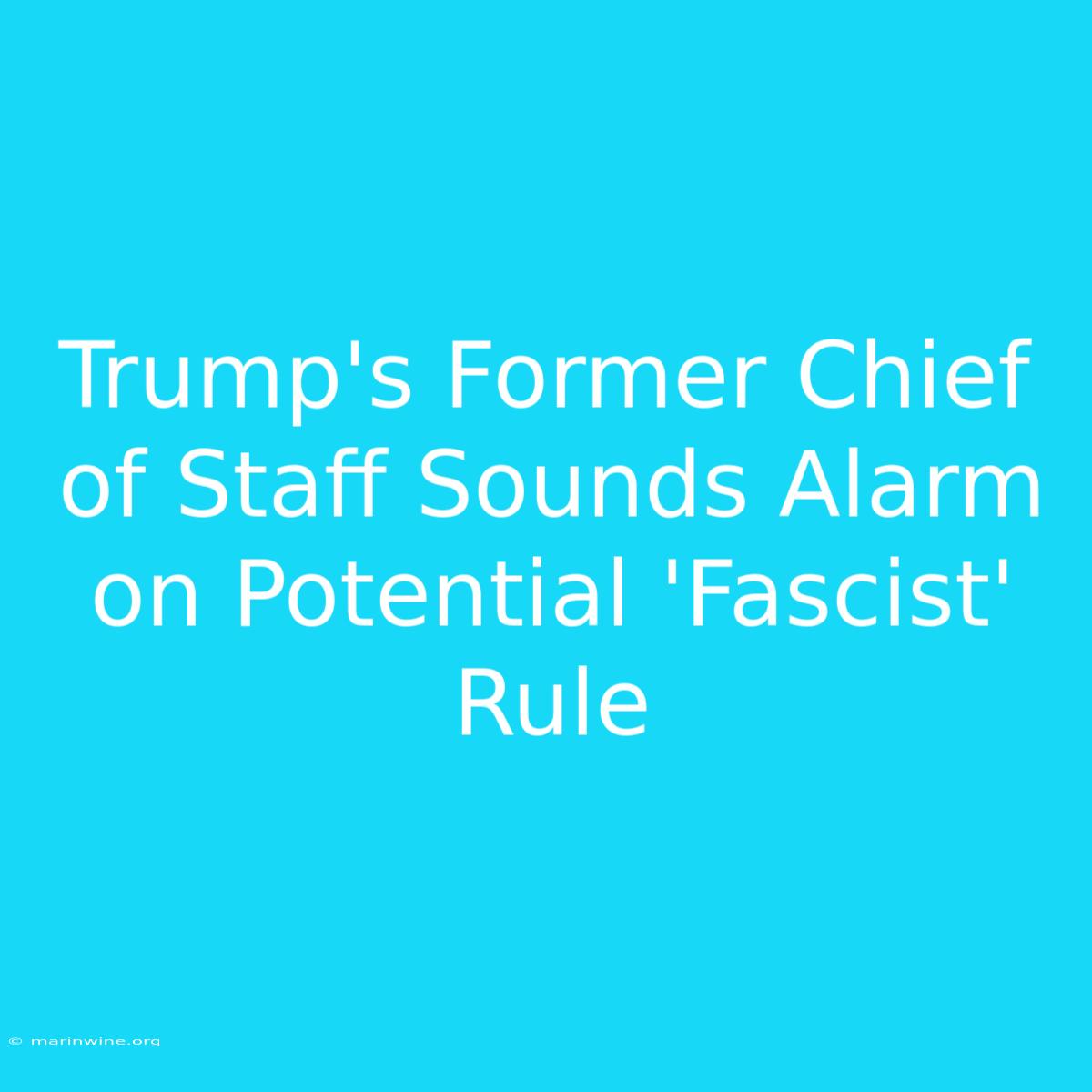 Trump's Former Chief Of Staff Sounds Alarm On Potential 'Fascist' Rule 