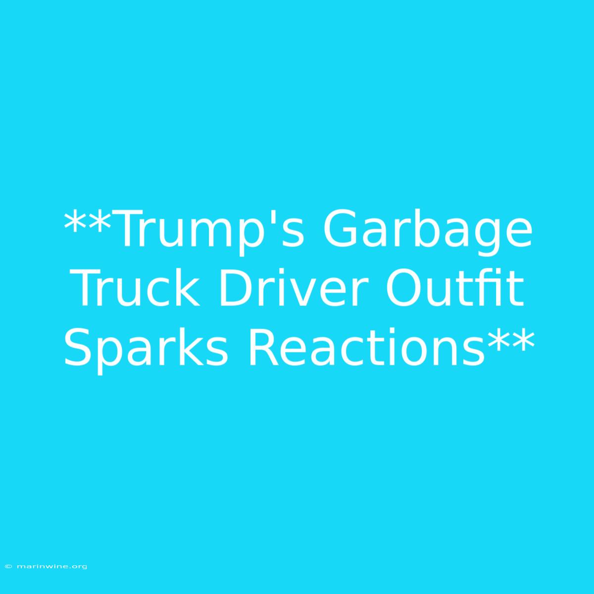 **Trump's Garbage Truck Driver Outfit Sparks Reactions** 