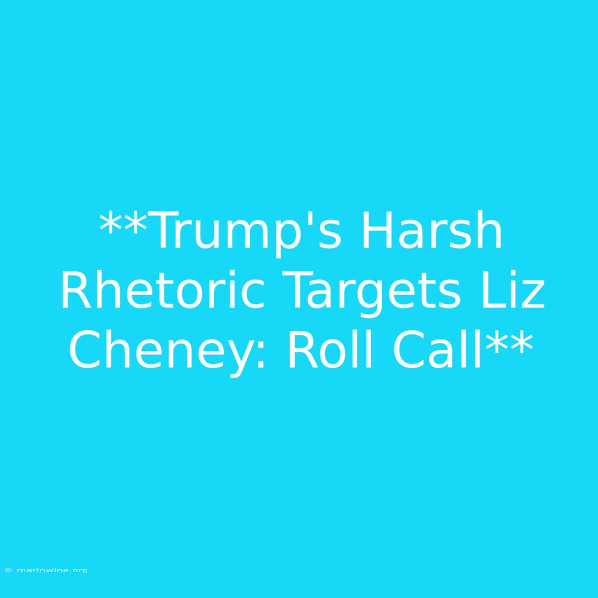 **Trump's Harsh Rhetoric Targets Liz Cheney: Roll Call** 