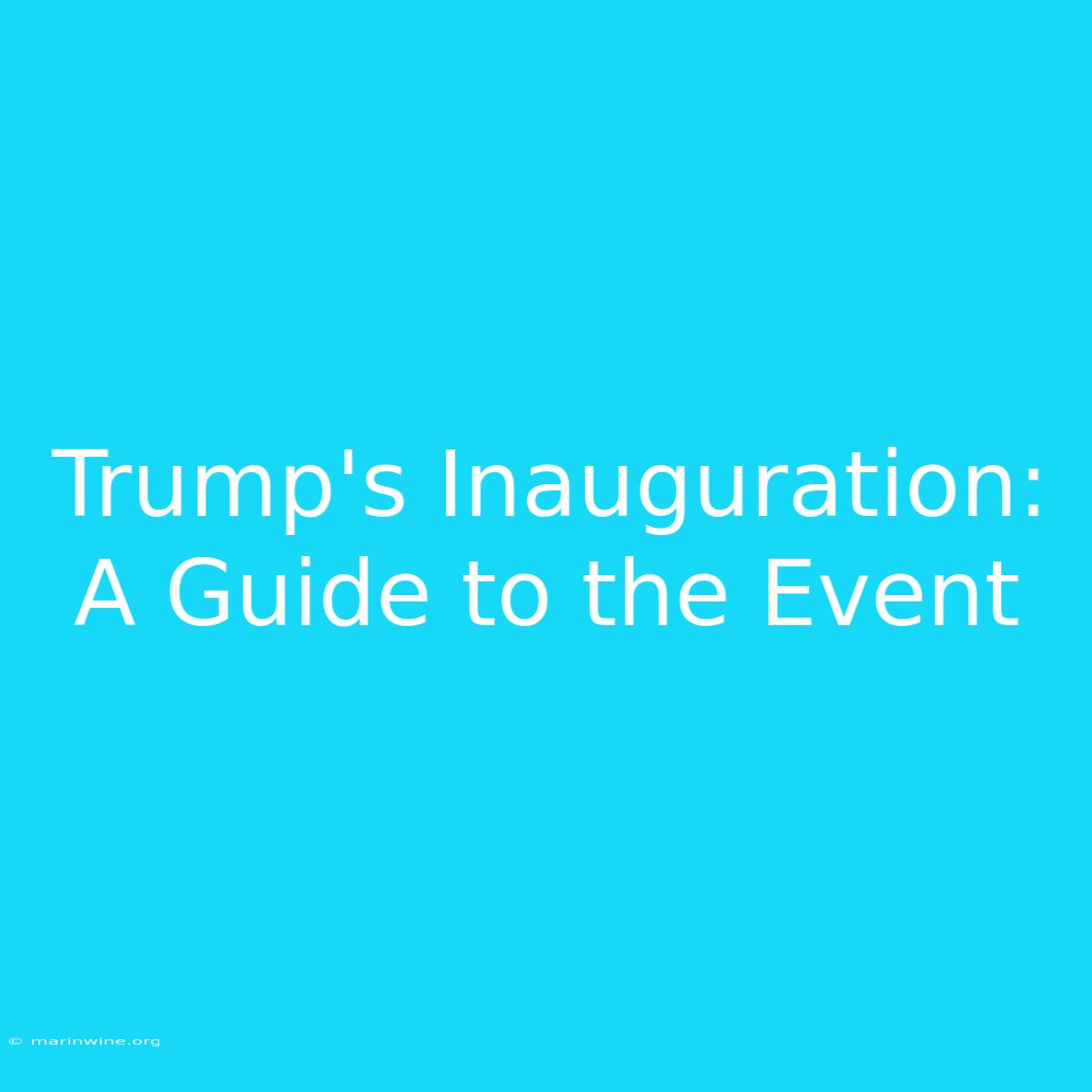 Trump's Inauguration: A Guide To The Event