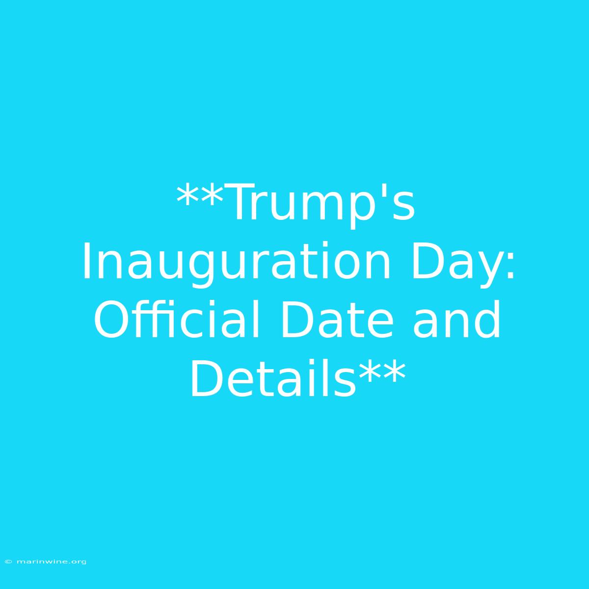 **Trump's Inauguration Day: Official Date And Details** 