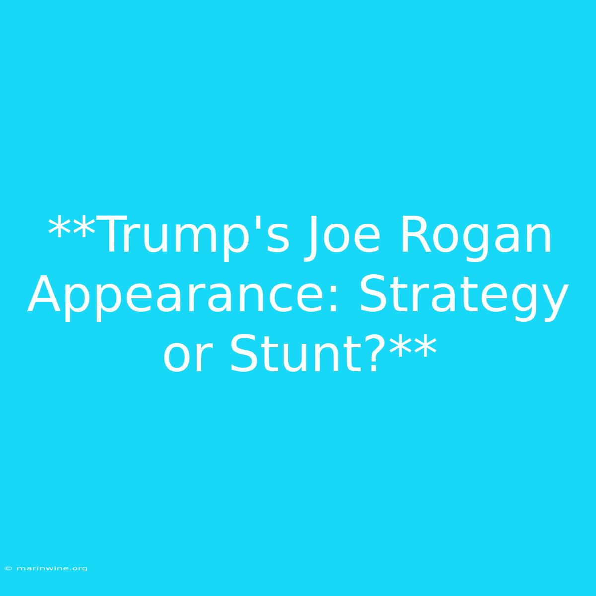 **Trump's Joe Rogan Appearance: Strategy Or Stunt?**