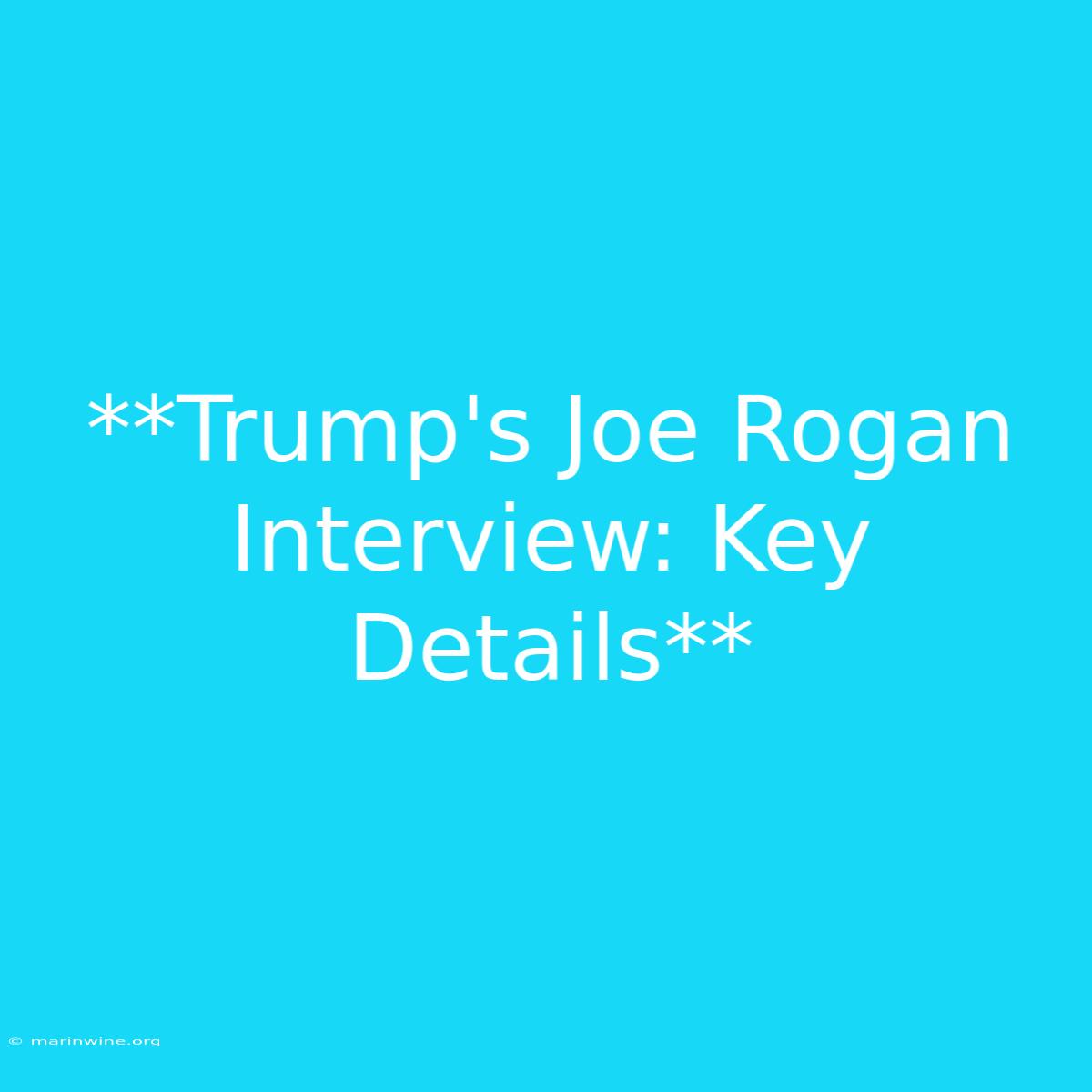 **Trump's Joe Rogan Interview: Key Details**