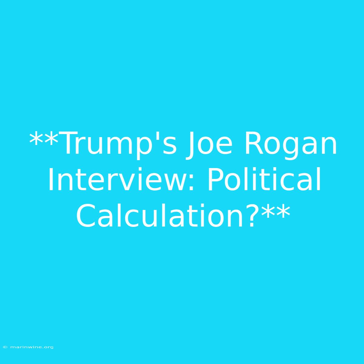 **Trump's Joe Rogan Interview: Political Calculation?** 