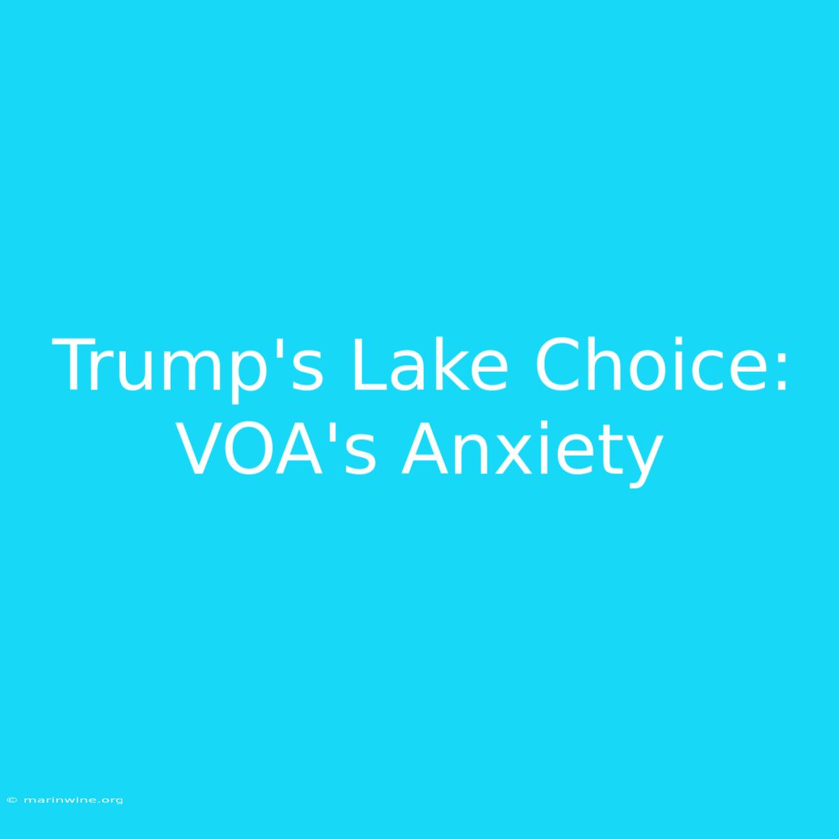 Trump's Lake Choice: VOA's Anxiety