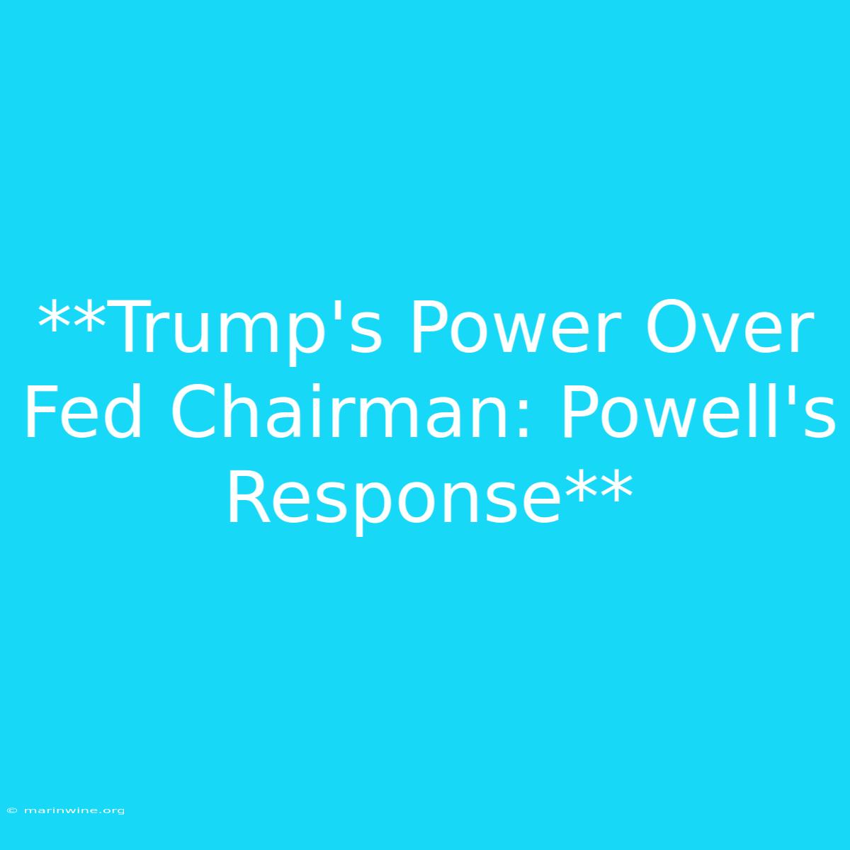 **Trump's Power Over Fed Chairman: Powell's Response**