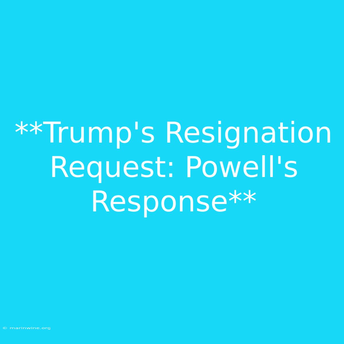 **Trump's Resignation Request: Powell's Response** 