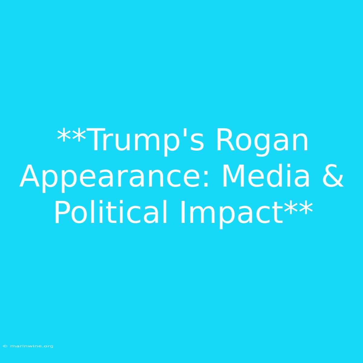 **Trump's Rogan Appearance: Media & Political Impact** 