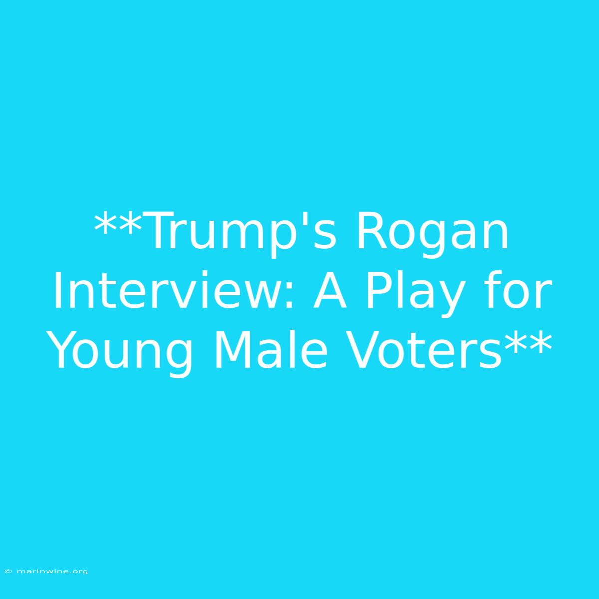 **Trump's Rogan Interview: A Play For Young Male Voters**