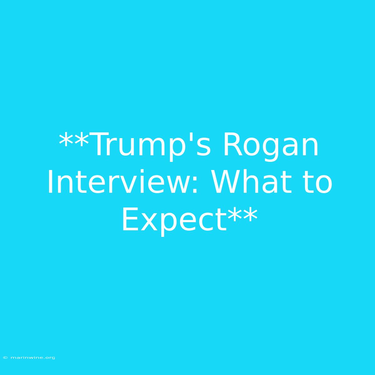 **Trump's Rogan Interview: What To Expect**