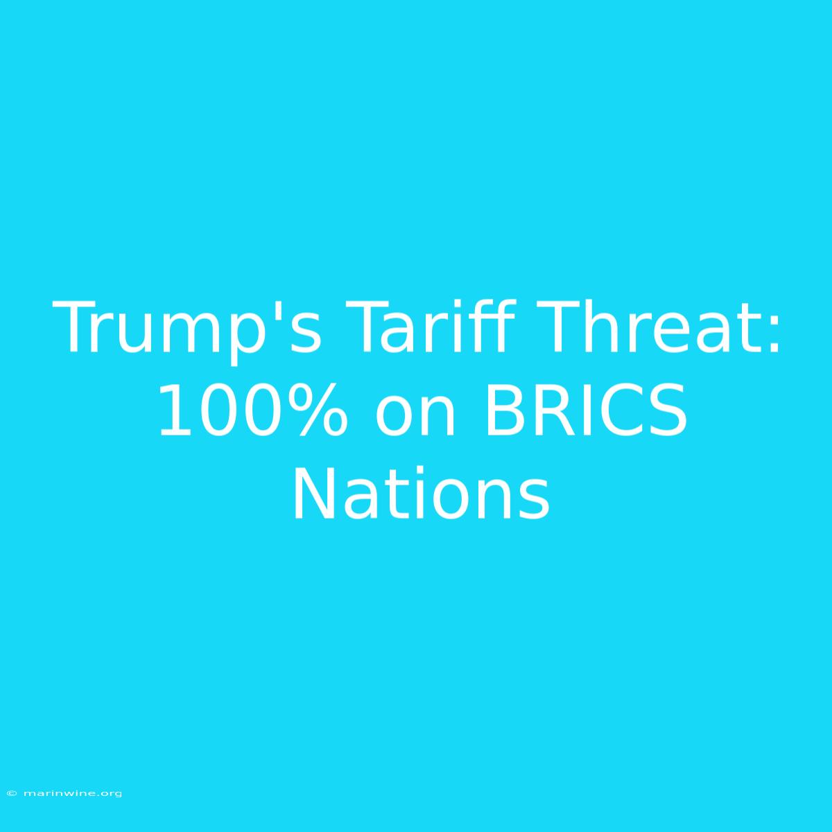 Trump's Tariff Threat: 100% On BRICS Nations