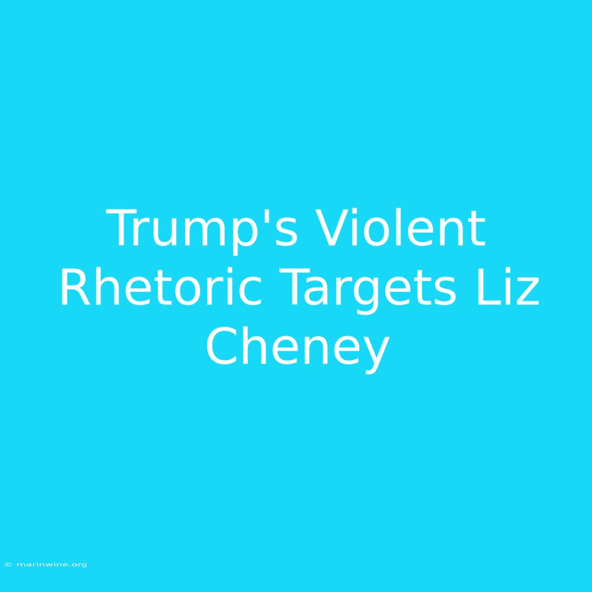 Trump's Violent Rhetoric Targets Liz Cheney