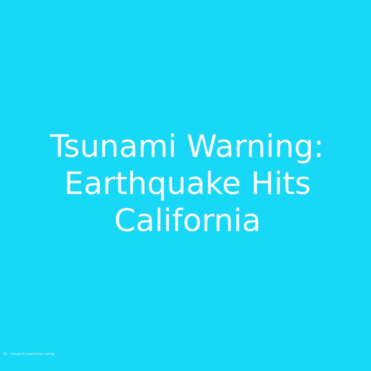 Tsunami Warning: Earthquake Hits California