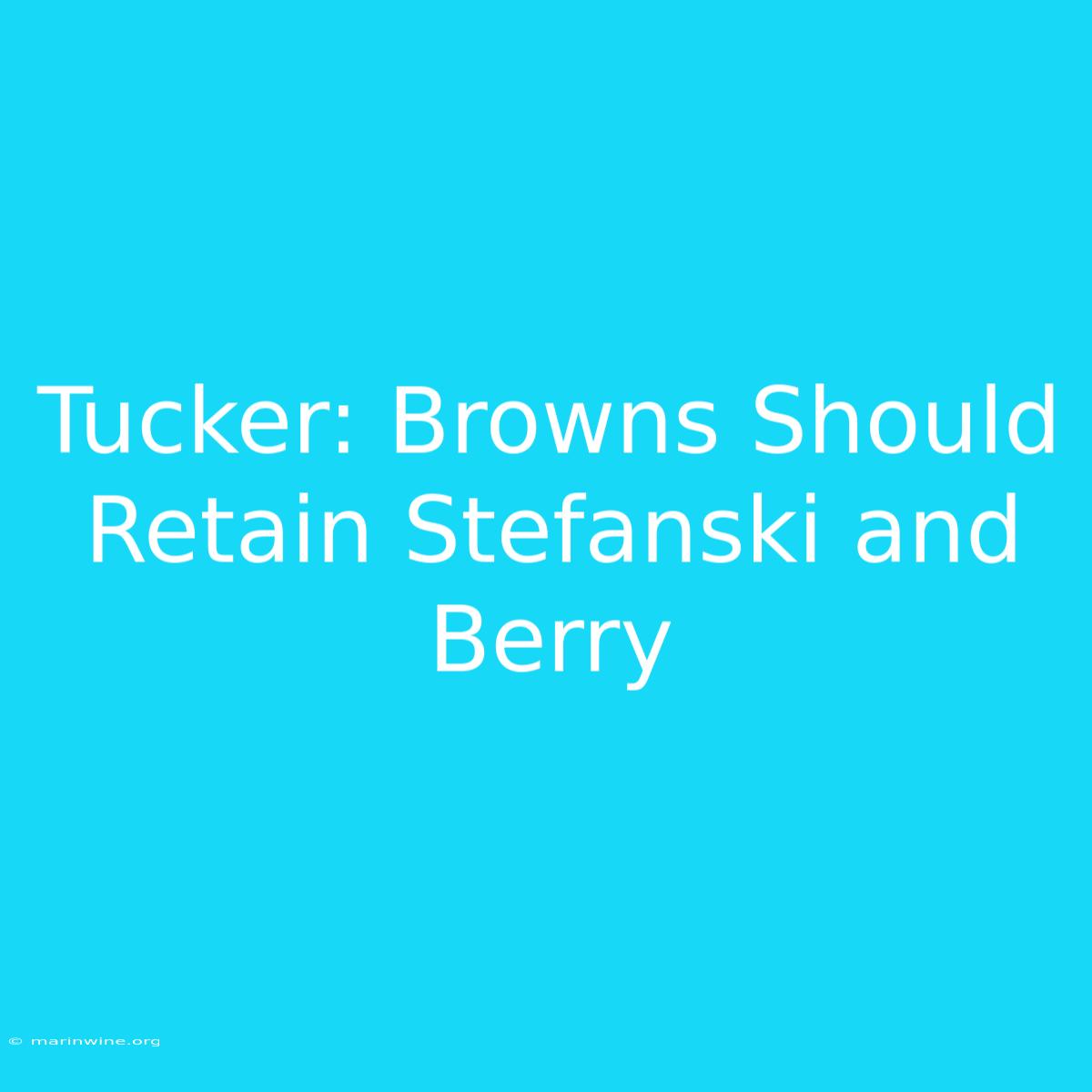 Tucker: Browns Should Retain Stefanski And Berry