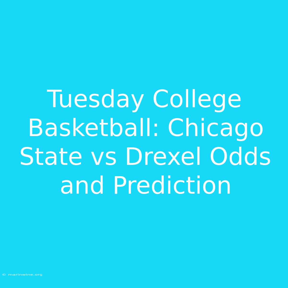 Tuesday College Basketball: Chicago State Vs Drexel Odds And Prediction